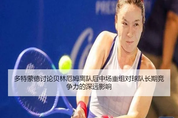多特蒙德讨论贝林厄姆离队后中场重组对球队长期竞争力的深远影响