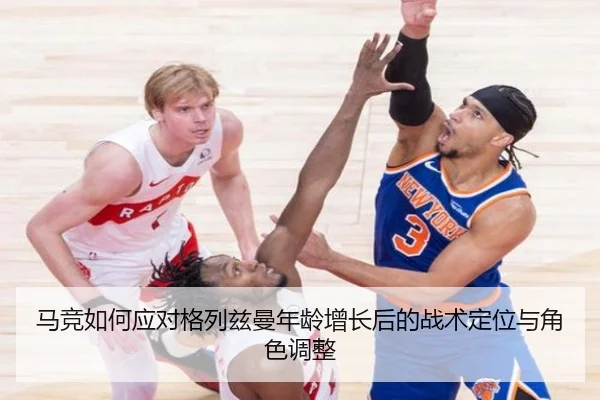 马竞如何应对格列兹曼年龄增长后的战术定位与角色调整